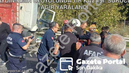 Aydın-İzmir otoyolunda TIR kazası: Sürücü ağır yaralandı