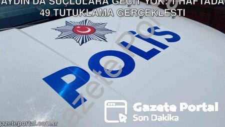 Aydın’da Suçlulara Geçit Yok: 1 Haftada 49 Tutuklama Gerçekleşti