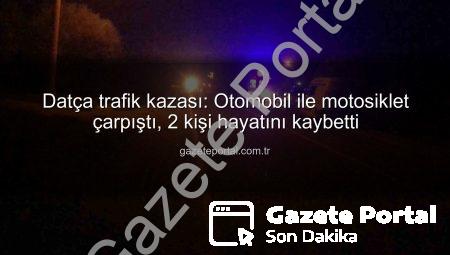 Datça trafik kazası: Otomobil ile motosiklet çarpıştı, 2 kişi hayatını kaybetti