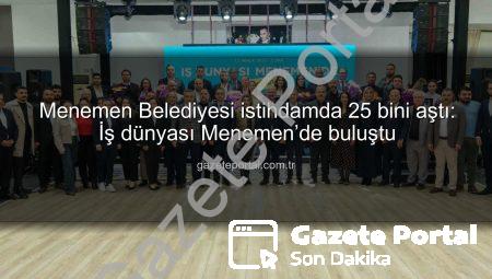Menemen Belediyesi istihdamda 25 bini aştı: İş dünyası Menemen’de buluştu