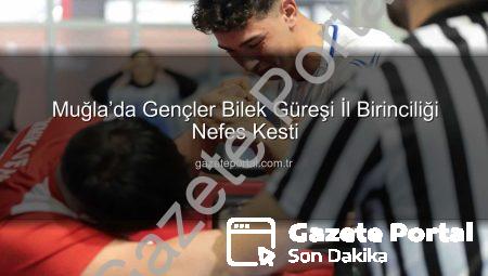 Muğla’da Gençler Bilek Güreşi İl Birinciliği Nefes Kesti