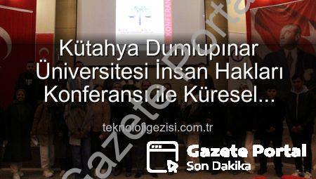 Kütahya Dumlupınar Üniversitesi İnsan Hakları Konferansı: “Dünya Beşten Büyüktür” Mesajı