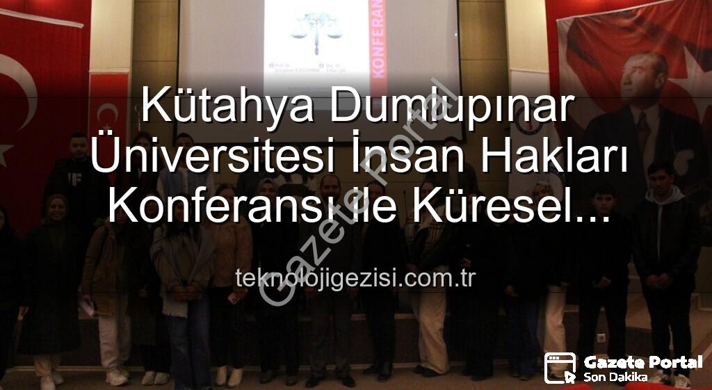 Kütahya Dumlupınar Üniversitesi İnsan Hakları Konferansı - Kütahya Dumlupınar Üniversitesi İnsan Hakları Konferansı: "Dünya Beşten Büyüktür" Mesajı