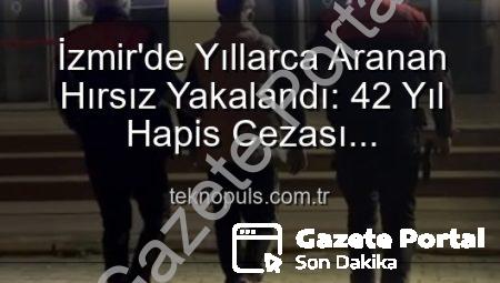 İzmir’de Nefes Kesen Operasyon: 42 Yıllık Firari Hırsız Adalet Karşısında!