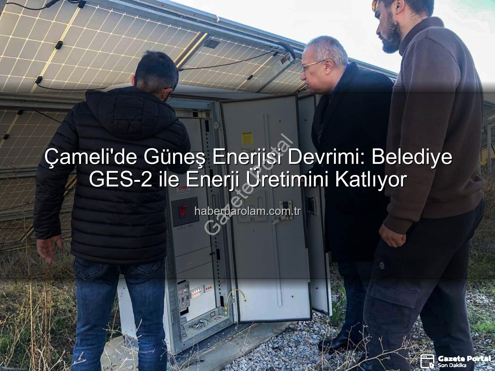 Çameli güneş enerjisi - Çameli'de Güneş Enerjisi Devrimi: GES-2 ile Kapasite Artırıldı, Belediyenin Gelirleri Yükseliyor