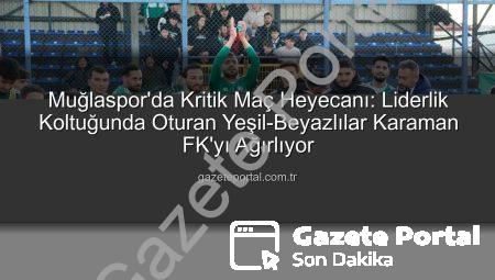 Muğlaspor’da Kritik Maç Heyecanı: Liderlik Koltuğunda Oturan Yeşil-Beyazlılar Karaman FK’yı Ağırlıyor