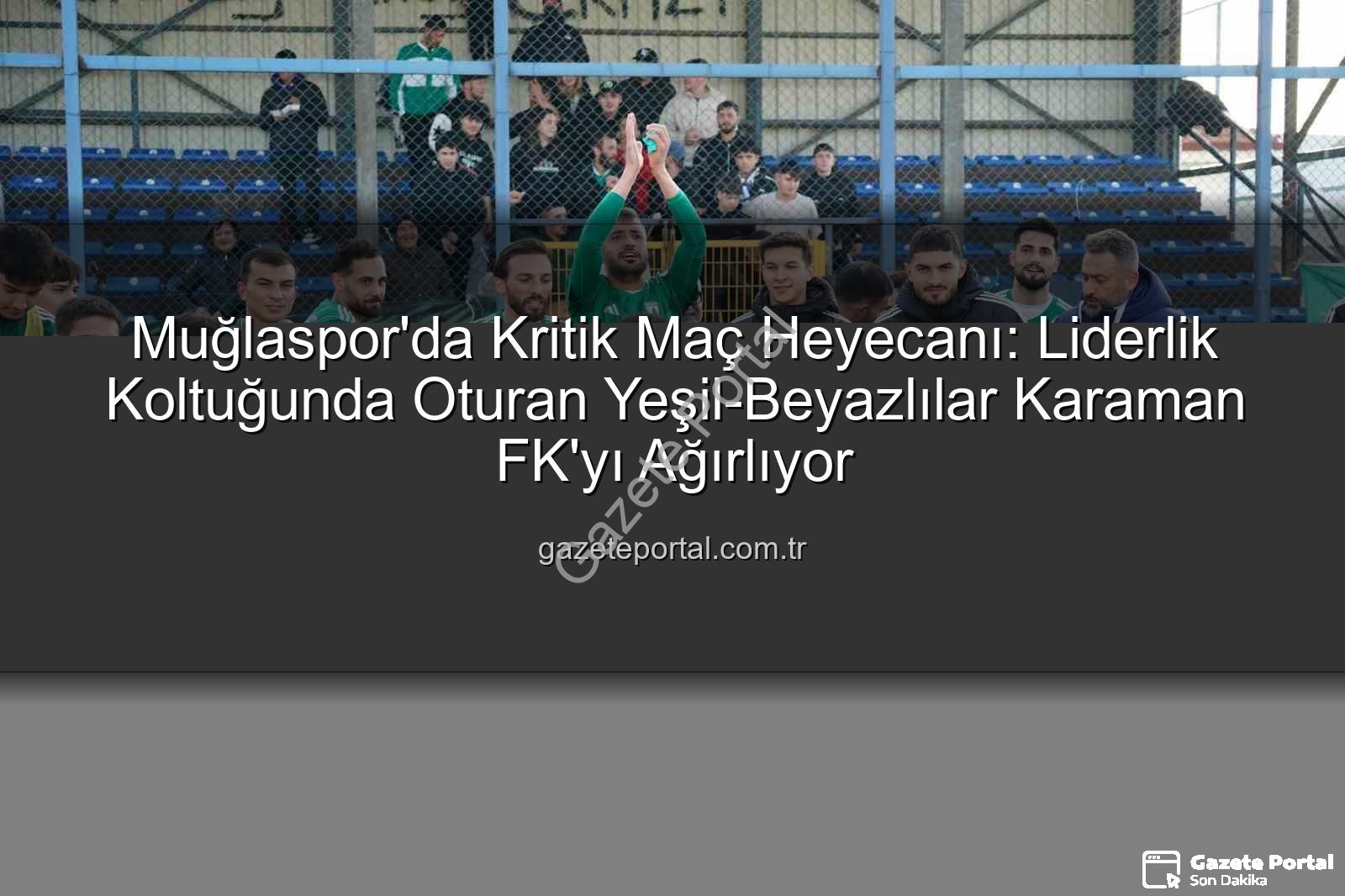 Muğlaspor Karaman FK - Muğlaspor'da Kritik Maç Heyecanı: Liderlik Koltuğunda Oturan Yeşil-Beyazlılar Karaman FK'yı Ağırlıyor