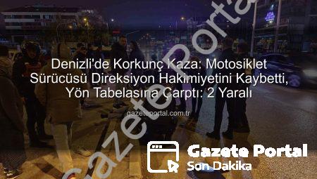 Denizli’de Korkunç Kaza: Motosiklet Sürücüsü Direksiyon Hakimiyetini Kaybetti, Yön Tabelasına Çarptı: 2 Yaralı