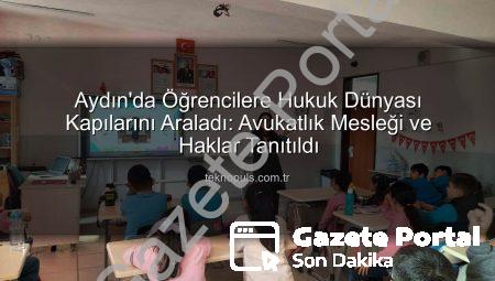 Aydın’da Öğrenciler Avukatlık Mesleğini ve Haklarını Öğreniyor: Geleceğin Hukukçuları Aydınlanıyor