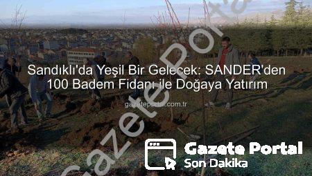 Sandıklı’da Yeşil Bir Gelecek: SANDER’den 100 Badem Fidanı ile Doğaya Yatırım