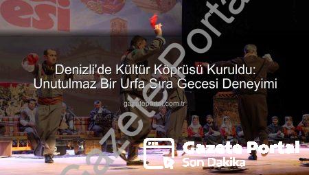 Denizli’de Kültür Köprüsü Kuruldu: Unutulmaz Bir Urfa Sıra Gecesi Deneyimi