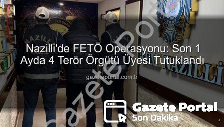 Nazilli’de FETÖ Operasyonu: Son 1 Ayda 4 Terör Örgütü Üyesi Tutuklandı