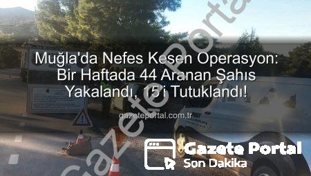 Muğla’da Nefes Kesen Operasyon: Bir Haftada 44 Aranan Şahıs Yakalandı, 15’i Tutuklandı!
