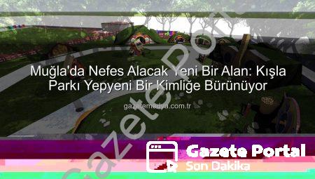 Muğla’da Nefes Alacak Yeni Bir Alan: Kışla Parkı Yenileniyor, Sosyal Yaşama Değer Katıyor