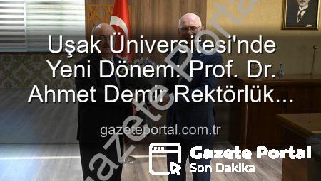 Uşak Üniversitesi’nde Yeni Dönem: Prof. Dr. Ahmet Demir Rektörlük Görevini Devraldı