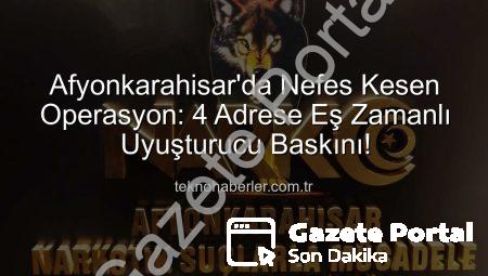 Afyonkarahisar’da Uyuşturucu Operasyonu: 4 Adrese Baskın, Çok Sayıda Maddi Delil Ele Geçirildi