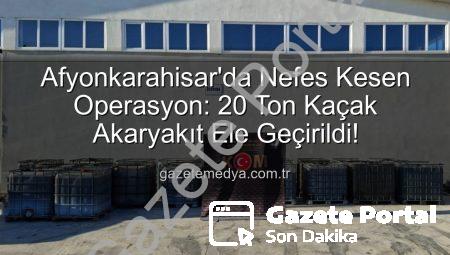 Afyonkarahisar’da Nefes Kesen Operasyon: 20 Ton Kaçak Akaryakıt Ele Geçirildi!