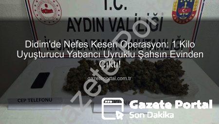 Didim’de Nefes Kesen Operasyon: 1 Kilo Uyuşturucu Yabancı Uyruklu Şahsın Evinden Çıktı!