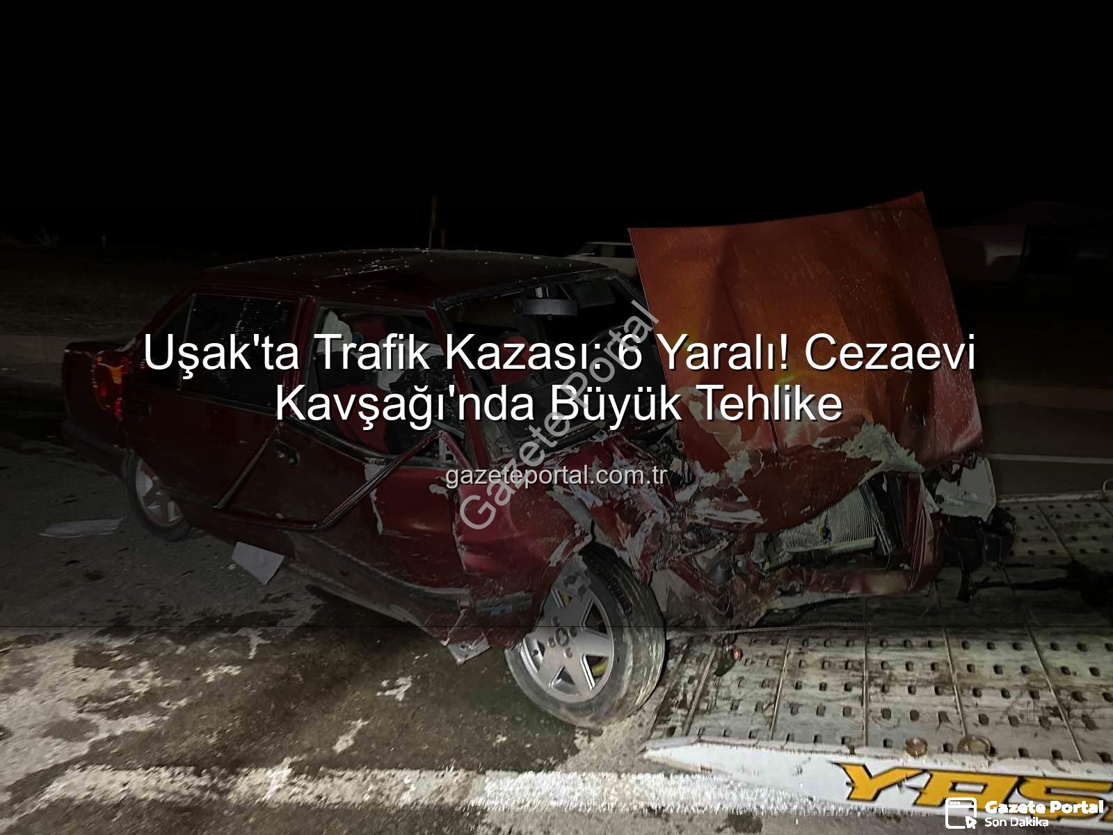 Uşak trafik kazası - Uşak'ta Trafik Kazası: 6 Yaralı! Cezaevi Kavşağı'nda Büyük Tehlike