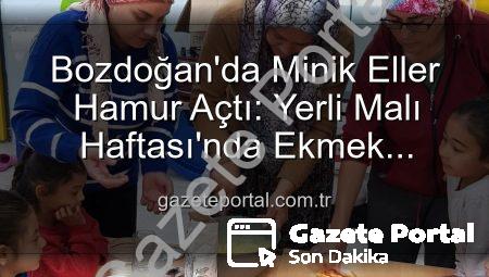 Bozdoğan’da Minik Eller Hamur Açtı: Yerli Malı Haftası’nda Ekmek Yapımı Coşkusu