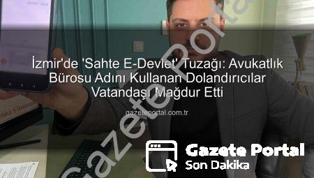 İzmir’de ‘Sahte E-Devlet’ Tuzağı: Avukatlık Bürosu Adını Kullanan Dolandırıcılar Vatandaşı Mağdur Etti