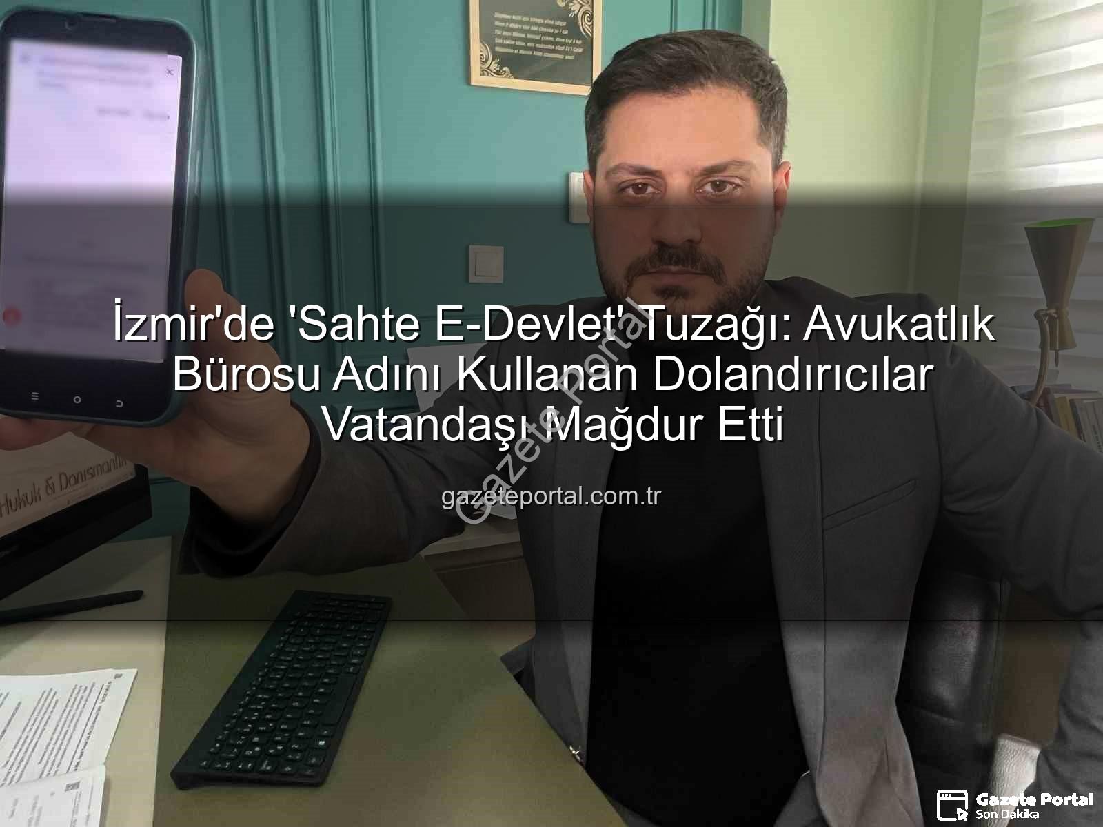 sahte e-devlet - İzmir'de 'Sahte E-Devlet' Tuzağı: Avukatlık Bürosu Adını Kullanan Dolandırıcılar Vatandaşı Mağdur Etti
