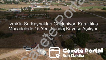 İzmir’in Su Kaynakları Güçleniyor: Kuraklıkla Mücadelede 15 Yeni Sondaj Kuyusu Açılıyor