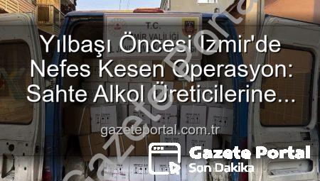 Yılbaşı Öncesi İzmir’de Nefes Kesen Operasyon: Sahte Alkol Üreticilerine Darbe!