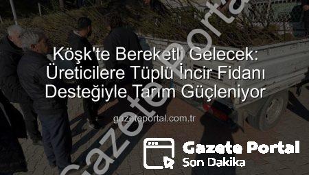 Köşk’te Bereketli Gelecek: Üreticilere Tüplü İncir Fidanı Desteğiyle Tarım Güçleniyor
