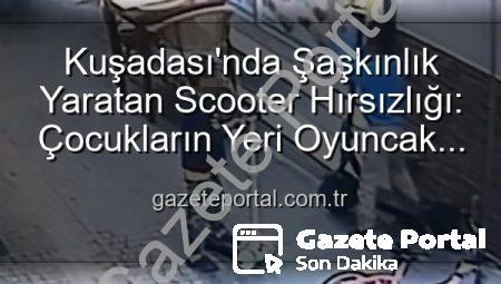 Kuşadası’nda Şaşkınlık Yaratan Scooter Hırsızlığı: Çocukların Yeri Oyuncak Scooter ile Değiştirmesi Kamerada!