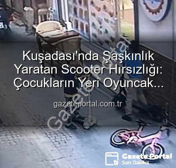 scooter hırsızlığı - Kuşadası'nda Şaşkınlık Yaratan Scooter Hırsızlığı: Çocukların Yeri Oyuncak Scooter ile Değiştirmesi Kamerada!
