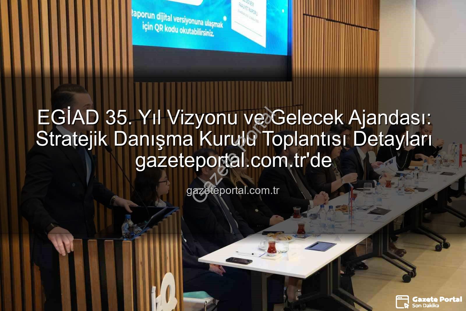 EGİAD 35. yıl - EGİAD 35. Yıl Vizyonu ve Gelecek Ajandası: Stratejik Danışma Kurulu Toplantısı Detayları gazeteportal.com.tr'de