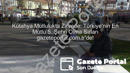 Kütahya Mutlulukta Zirvede: Türkiye’nin En Mutlu 5. Şehri Olma Sırları gazeteportal.com.tr’de!