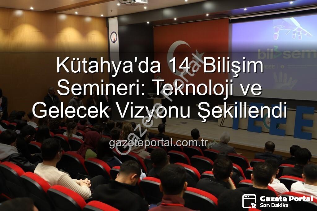 Kütahya bilişim semineri - Kütahya'da 14. Bilişim Semineri: Teknoloji ve Gelecek Vizyonu Şekillendi