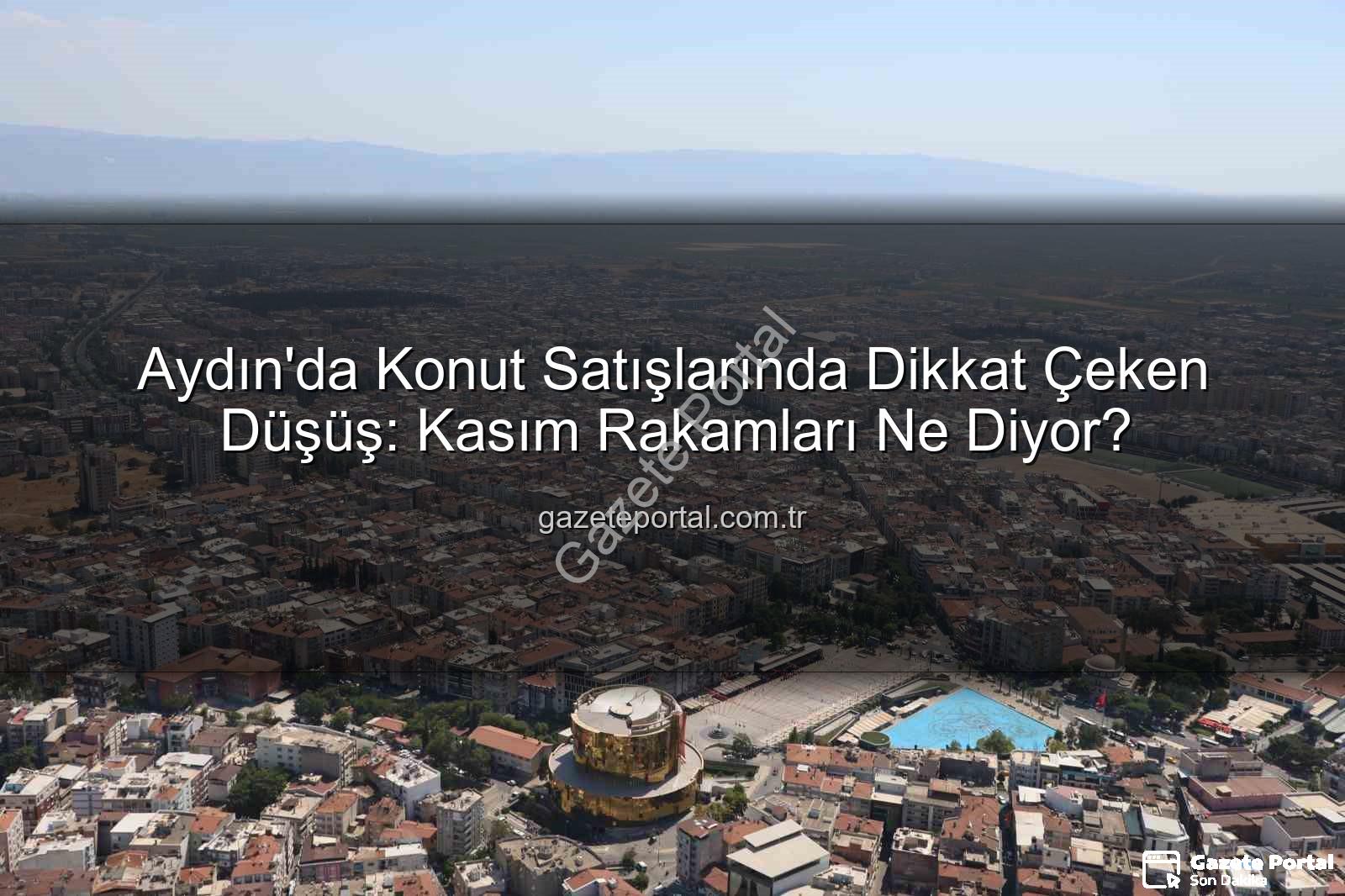 Aydın konut satışları - Aydın'da Konut Satışlarında Dikkat Çeken Düşüş: Kasım Rakamları Ne Diyor?