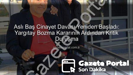 Aslı Baş Cinayet Davası Yeniden Başladı: Yargıtay Bozma Kararının Ardından Kritik Duruşma