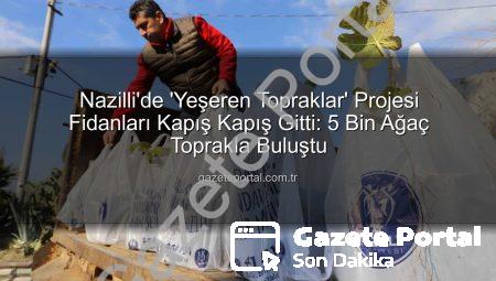 Nazilli’de ‘Yeşeren Topraklar’ Projesi Fidanları Kapış Kapış Gitti: 5 Bin Ağaç Toprakla Buluştu