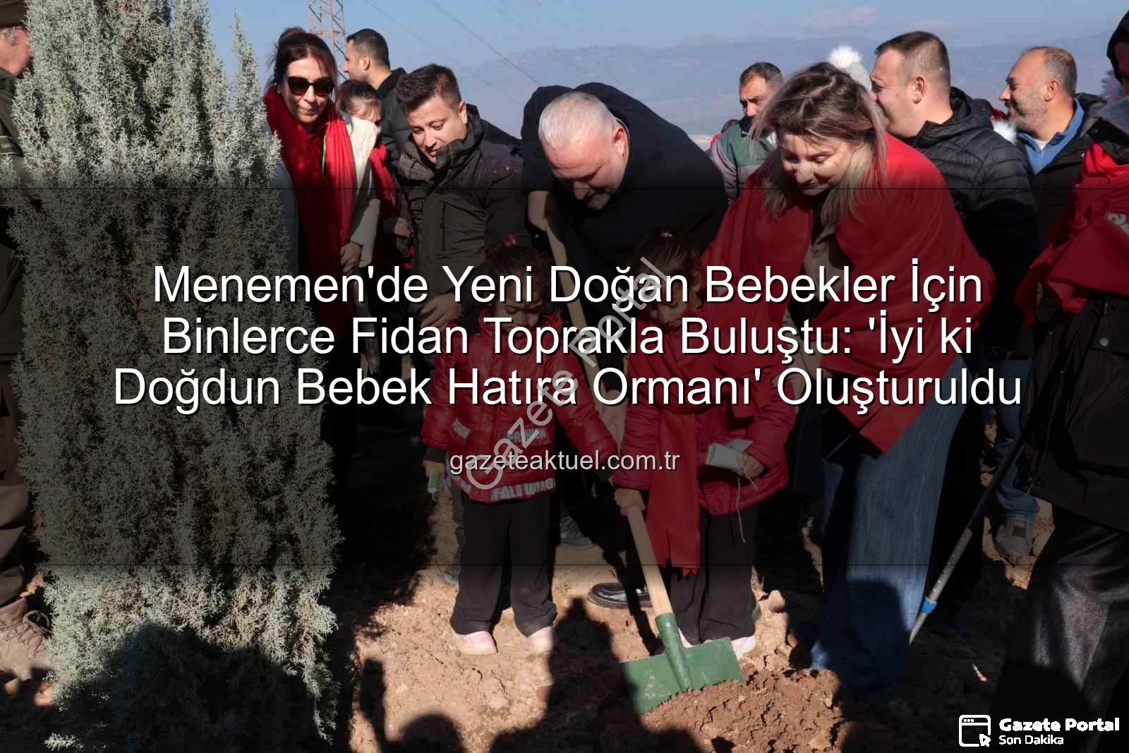 bebekler için fidan dikimi - Menemen'de Yeni Doğan Bebekler İçin 5 Bin Fidan Toprakla Buluştu: 'İyi ki Doğdun Bebek Hatıra Ormanı' Oluşturuldu