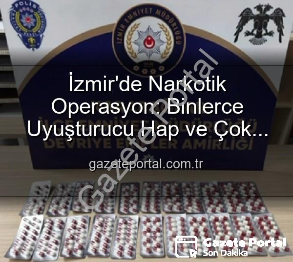 İzmir uyuşturucu operasyonu - İzmir'de Narkotik Operasyon: Binlerce Uyuşturucu Hap ve Çok Sayıda Silah Ele Geçirildi, 329 Aranan Şahıs Yakalandı