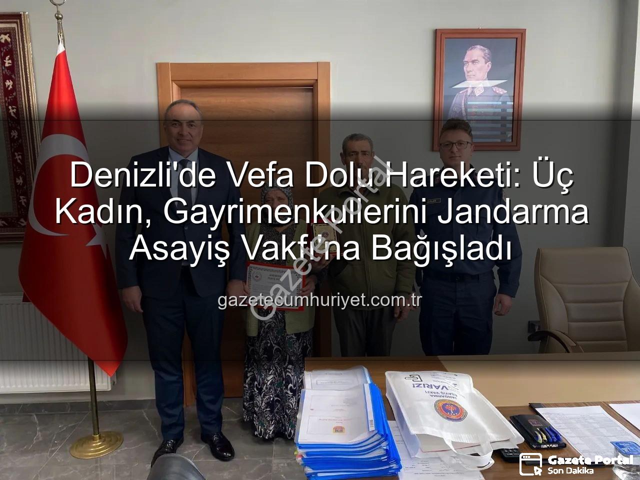Denizli gayrimenkul bağışı - Denizli'de Vefa Dolu Harekât: 3 Kadın Gayrimenkullerini Jandarmaya Bağışladı, Teşekkür Plaketiyle Taçlandı