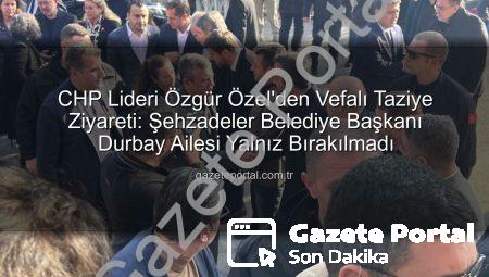 CHP Lideri Özgür Özel’den Vefalı Taziye Ziyareti: Şehzadeler Belediye Başkanı Durbay Ailesi Yalnız Bırakılmadı