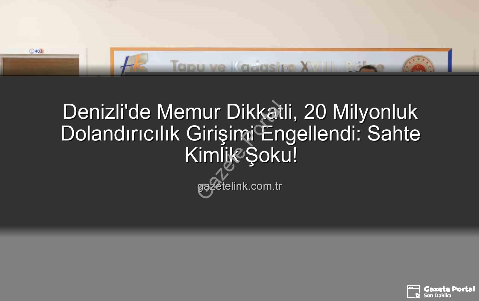20 milyonluk dolandırıcılık - Denizli'de Nefes Kesen Operasyon: 20 Milyonluk Vurgun Girişimi Tapu Personelinin Dikkatinden Kaçmadı!