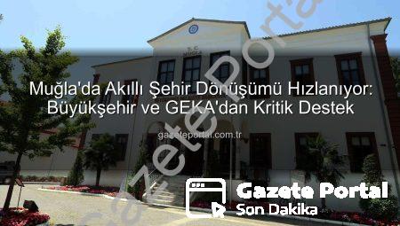 Muğla’da Akıllı Şehir Dönüşümü Hızlanıyor: Büyükşehir ve GEKA’dan Kritik Destek