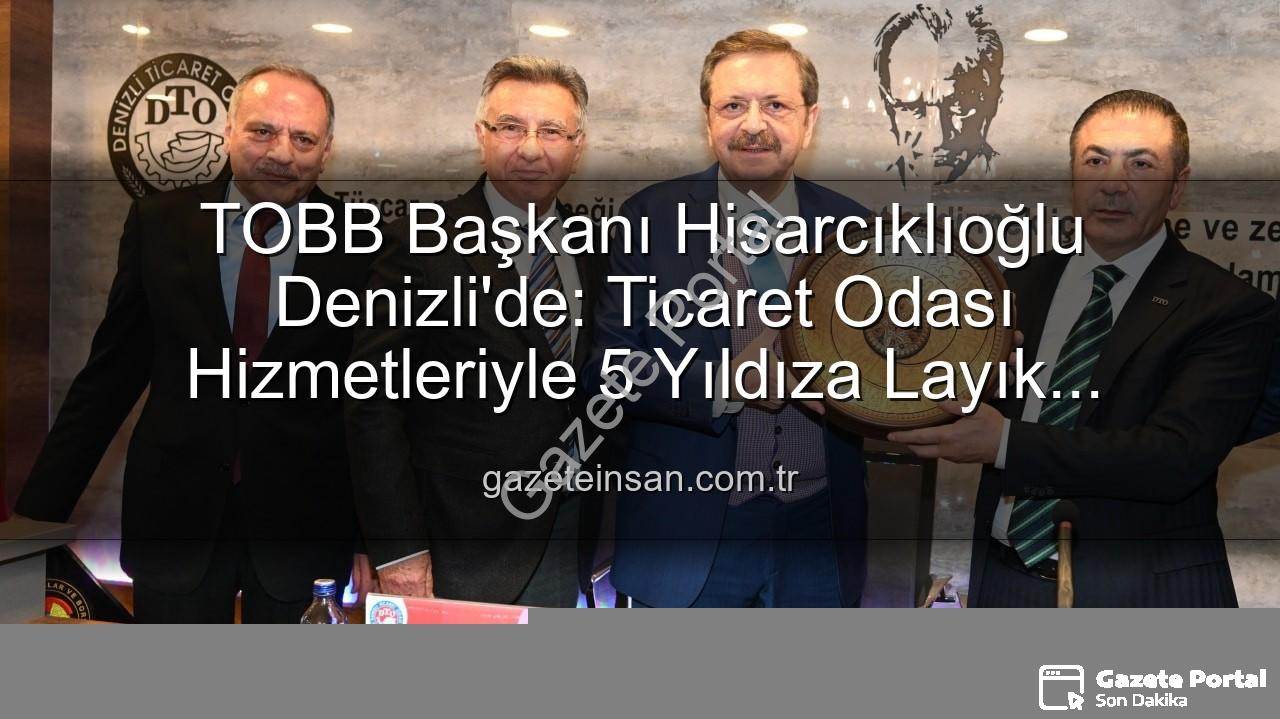 Denizli Ticaret Odası - TOBB Başkanı Hisarcıklıoğlu'ndan Denizli Ticaret Odası'na Övgü: Hizmetleriyle 5 Yıldıza Layık Görüldü
