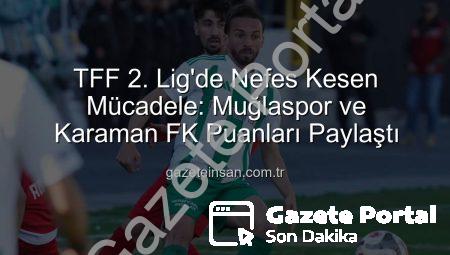 TFF 2. Lig’de Gol Yağmadı: Muğlaspor ve Karaman FK Sahadan Beraberlikle Ayrıldı