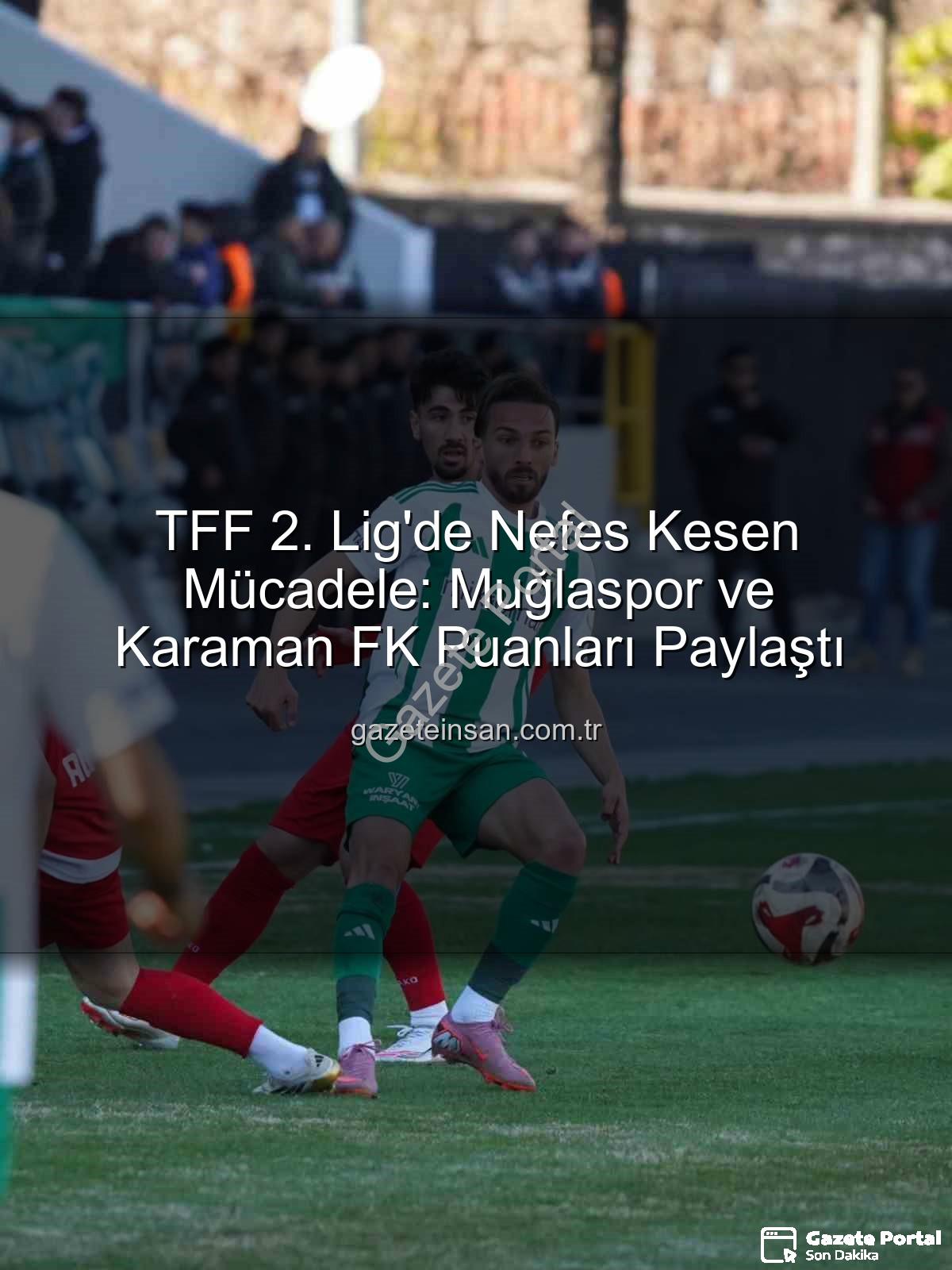 Muğlaspor Karaman FK - TFF 2. Lig'de Gol Yağmadı: Muğlaspor ve Karaman FK Sahadan Beraberlikle Ayrıldı