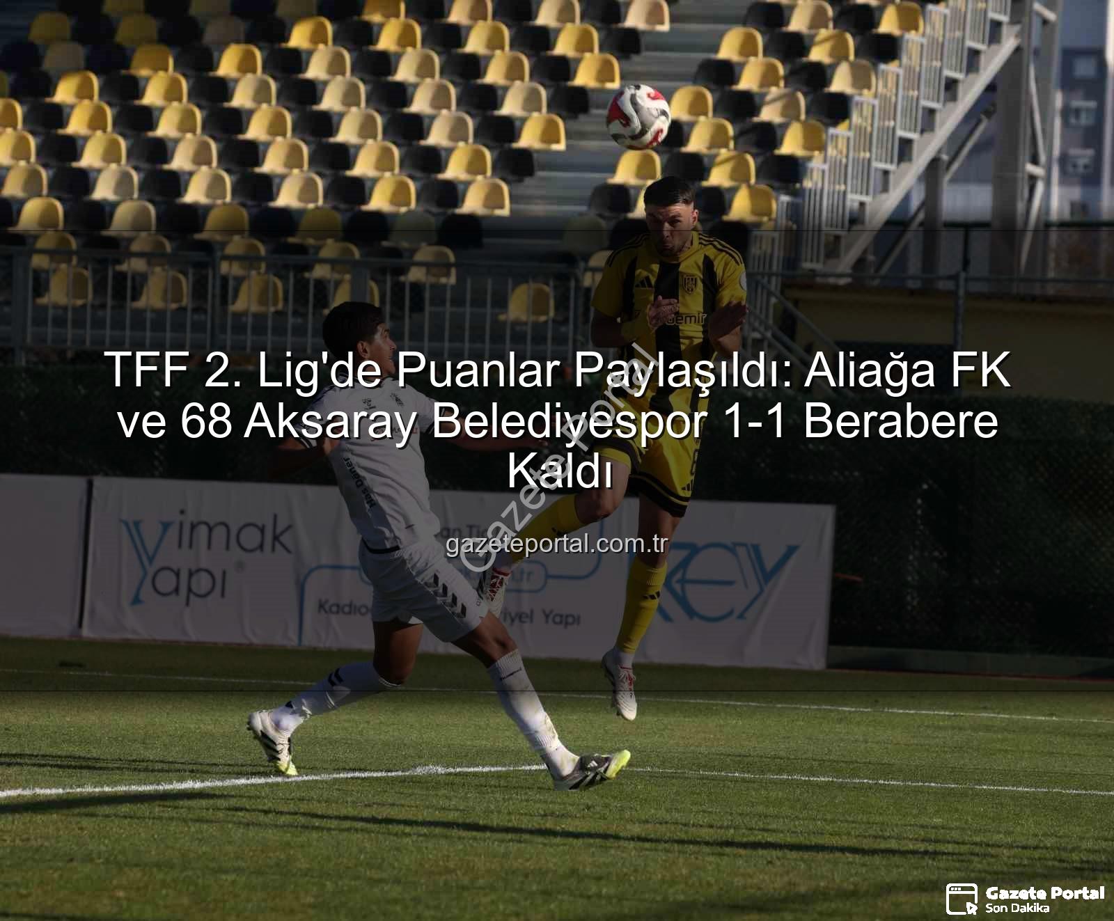 Aliağa FK 68 Aksaray - TFF 2. Lig'de Puanlar Paylaşıldı: Aliağa FK ve 68 Aksaray Belediyespor 1-1 Berabere Kaldı