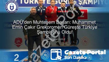 ADÜ’den Muhteşem Başarı: Muhammet Emin Çakır Grekoromen Güreşte Türkiye Şampiyonu Oldu!
