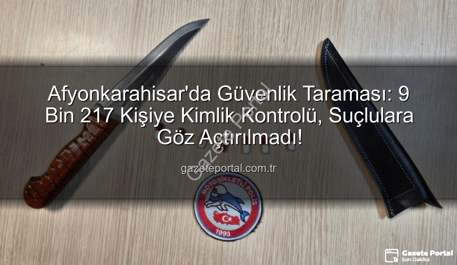 kimlik sorgulaması - Afyonkarahisar'da Güvenlik Taraması: 9 Bin 217 Kişiye Kimlik Kontrolü, Suçlulara Göz Açtırılmadı!