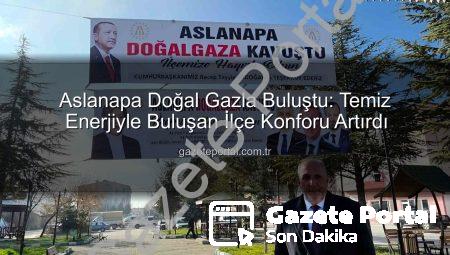 Aslanapa Doğal Gazla Buluştu: Temiz Enerjiyle Buluşan İlçe Konforu Artırdı